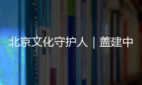 北京文化守护人｜盖建中：读懂社稷坛