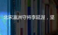 北宋瀛洲守将李延渥，坚守孤城半个月，打败20万精锐辽军！