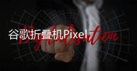 谷歌折叠机Pixel 9 Pro Fold将比三星Galaxy Z Fold6更薄